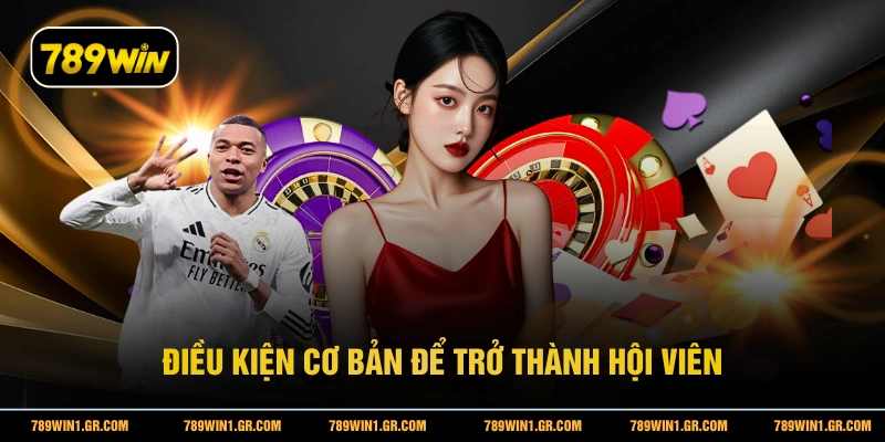 Đăng Nhập 789WIN Điều kiện cơ bản để trở thành hội viên