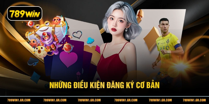 Đăng Ký 789WIN Những điều kiện đăng ký cơ bản